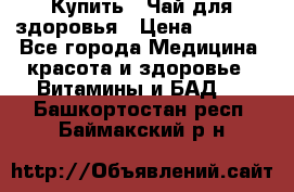 Купить : Чай для здоровья › Цена ­ 1 332 - Все города Медицина, красота и здоровье » Витамины и БАД   . Башкортостан респ.,Баймакский р-н